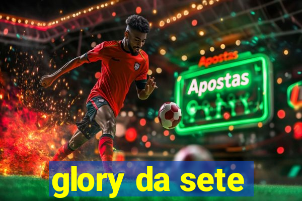 glory da sete